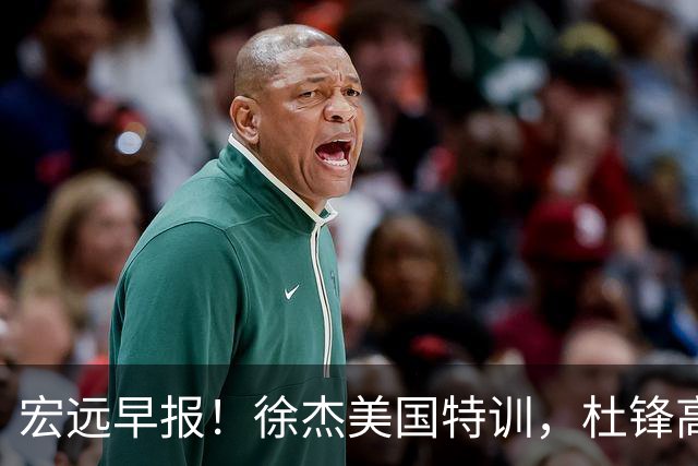 宏远早报！徐杰美国特训，杜锋高频率参加活动，虎头天赋异禀！
